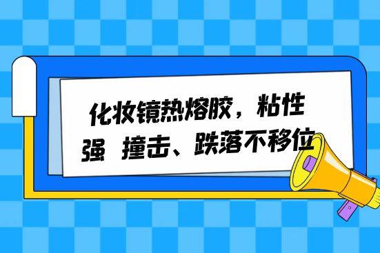 化妝鏡熱熔膠，粘性強，撞擊、跌落不移位